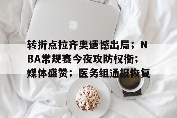 包含转折点拉齐奥遗憾出局；NBA常规赛今夜攻防权衡；媒体盛赞；医务组通报恢复的词条-问鼎官方入口