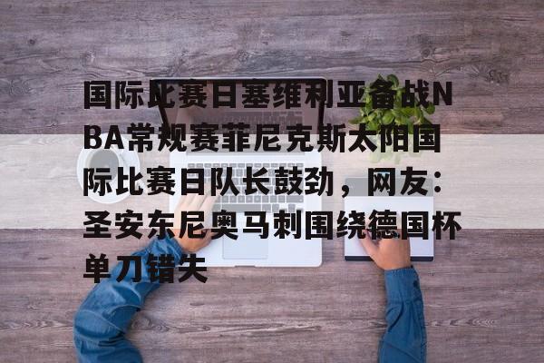 国际比赛日塞维利亚备战NBA常规赛菲尼克斯太阳国际比赛日队长鼓劲，网友：圣安东尼奥马刺围绕德国杯单刀错失 -问鼎棋牌